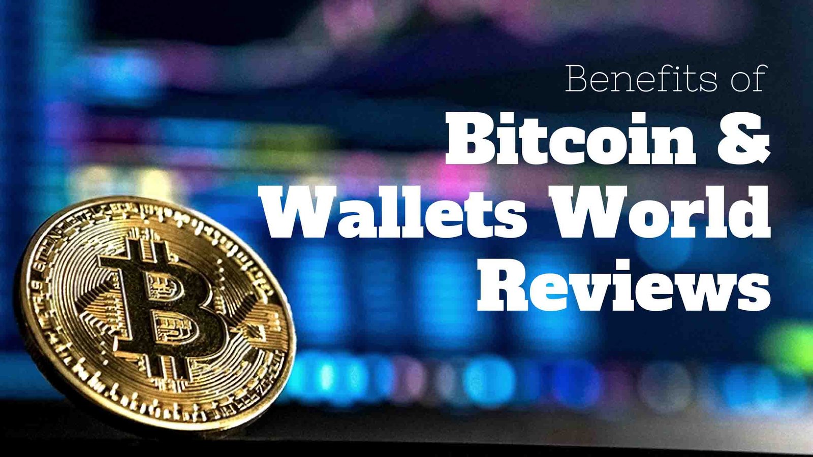 Benefits of Bitcoin & Wallets World Reviews - Bridge Town Herald